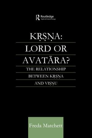 Krsna: Lord or Avatara?: The Relationship Between Krsna and Visnu de Freda Matchett