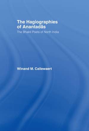 The Hagiographies of Anantadas: The Bhakti Poets of North India de Winnand Callewaert