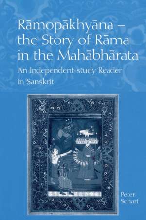 Ramopakhyana - The Story of Rama in the Mahabharata: A Sanskrit Independent-Study Reader de Peter Scharf