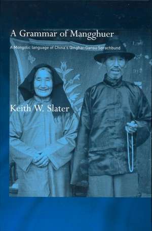 A Grammar of Mangghuer: A Mongolic Language of China's Qinghai-Gansu Sprachbund de Keith W. Slater