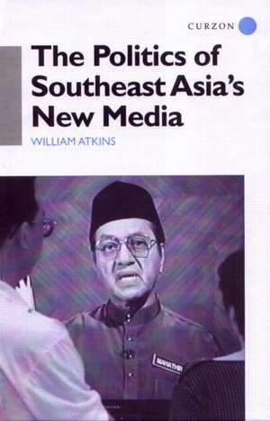 The Politics of Southeast Asia's New Media de Journalist Atkins, William