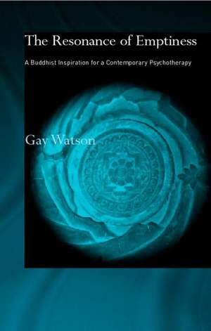 The Resonance of Emptiness: A Buddhist Inspiration for Contemporary Psychotherapy de Gay Watson