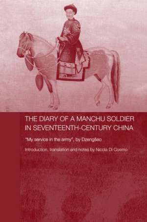 The Diary of a Manchu Soldier in Seventeenth-Century China: "My Service in the Army", by Dzengseo de Nicola Di Cosmo