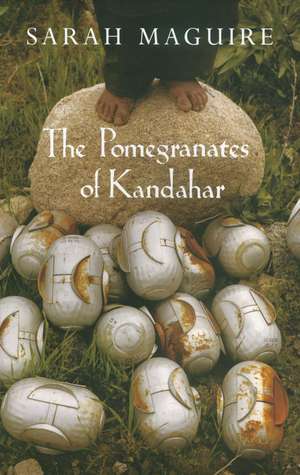 The Pomegranates of Kandahar de Sarah Maguire