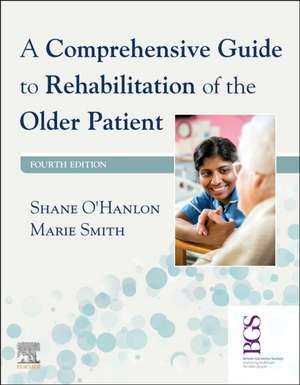 A Comprehensive Guide to Rehabilitation of the Older Patient de Shane O'Hanlon