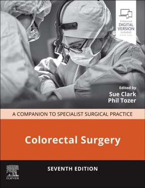 Colorectal Surgery: A Companion to Specialist Surgical Practice de Sue Clark