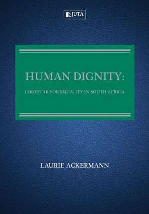 Human Dignity: Lodestar for Equality in South Africa de Laurie Ackermann