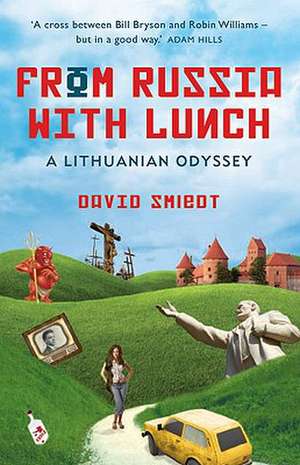 From Russia with Lunch: A Lithuanian Odyssey de David Smiedt