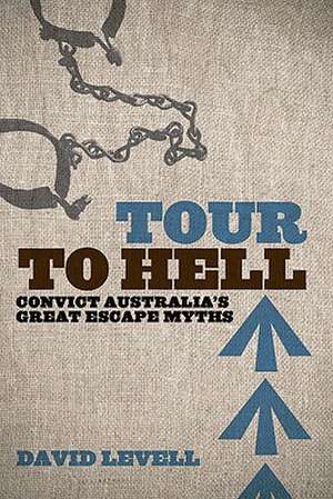 Tour to Hell: Convict Australia's Great Escape Myths de David Levell