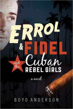 Errol, Fidel and the Cuban Rebel Girls de Boyd Anderson