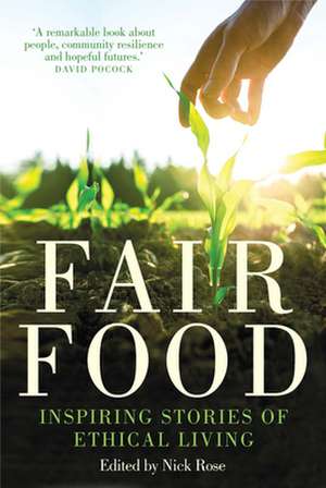 Fair Food: Stories from a Movement Changing the World de Nick Rose