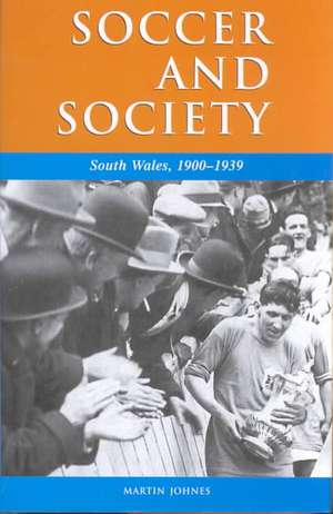 Soccer and Society: South Wales, 1900-1939 de Martin Johnes