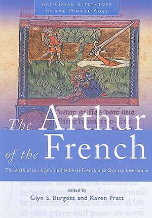 The Arthur of the French: The Arthurian Legend in Medieval French and Occitan Literature de Glyn S Burgess