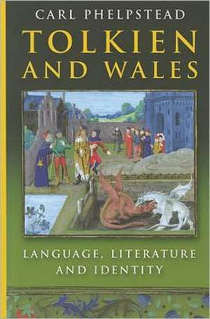 Tolkien and Wales: Language, Literature and Identity de Carl Phelpstead