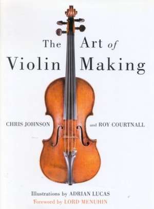 Art of Violin Making: A Literary Companion de Professor Chris Johnson