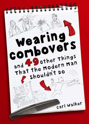 Wearing Combovers and 49 Other Things That the Modern Man Shouldn't Do de Carl Walker