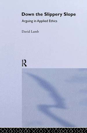 Down the Slippery Slope: Arguing in Applied Ethics de David Lamb