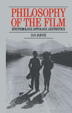 Philosophy of the Film: Epistemology, Ontology, Aesthetics de Ian Jarvie