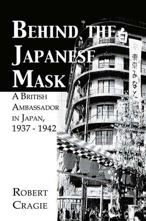 Behind The Japanese Mask: A British Ambassador in Japan 1937-1942 de Robert Cruigie