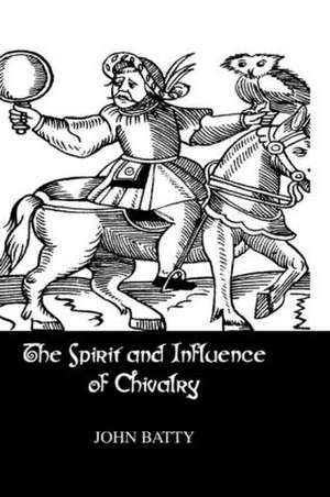 Spirit & Influences Of Chivalry de Batty