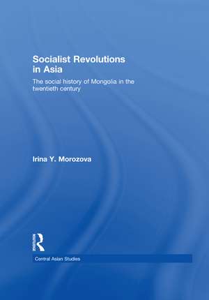 Socialist Revolutions in Asia: The Social History of Mongolia in the 20th Century de Irina Y. Morozova