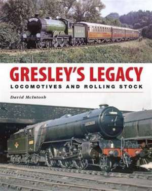 Mcintosh, D: Gresley's Legacy: Locomotives and Rolling Stock de David McIntosh