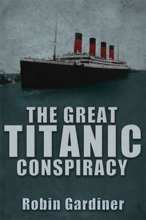 Gardiner, R: The Great Titanic Conspiracy de Robin Gardiner