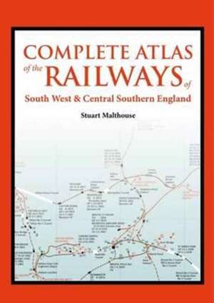 An Atlas of the Railways in South West and Central Southern England de Stuart Malthouse