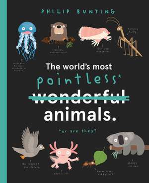 The World's Most Pointless Animals de Philip Bunting