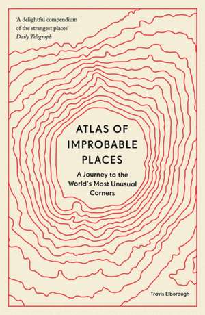 Atlas of Improbable Places de Travis Elborough