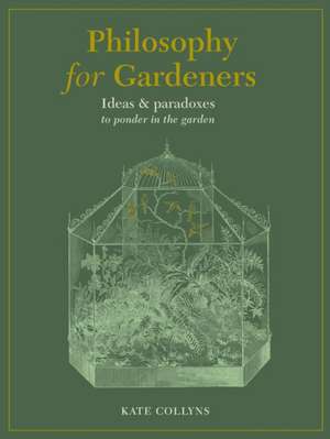 Philosophy for Gardeners de Kate Collyns