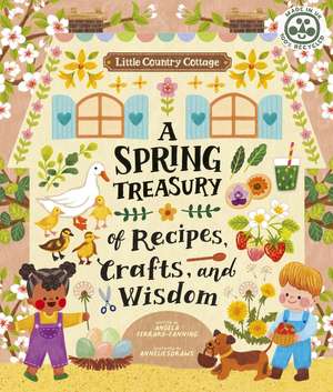 Little Country Cottage: A Spring Treasury of Recipes, Crafts and Wisdom de Angela Ferraro-Fanning