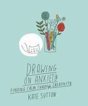 Drawing On Anxiety de Kate Sutton