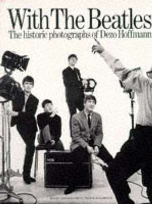 With the Beatles: The Historic Photographs of Dezo Hoffmann de Dezo Hoffmann