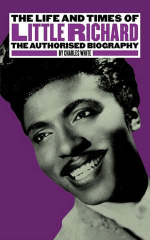 The Life and Times of Little Richard: The Authorised Biography de Charles White