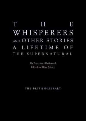 The Whisperers and Other Stories: A Lifetime of the Supernatural de Algernon Blackwood