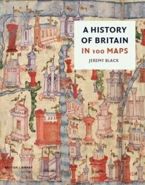 A History of Britain in 100 Maps de Jeremy Black