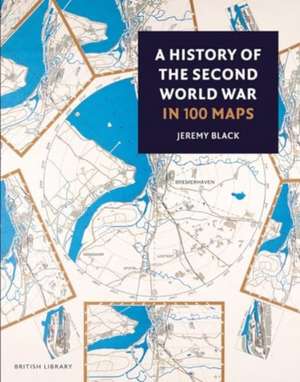 A History of the Second World War in 100 Maps de Jeremy Black