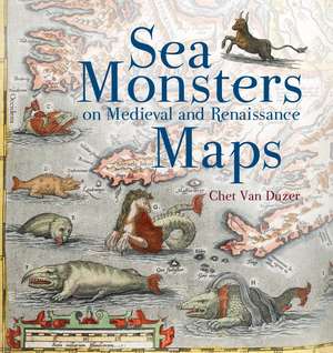 Sea Monsters on Medieval and Renaissance Maps de Chet Van Duzer