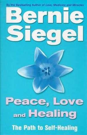 Peace, Love And Healing de Bernie Siegel