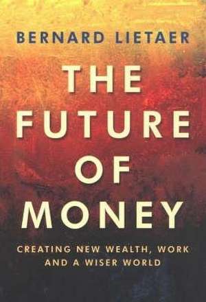 The Future Of Money de Bernard Lietaer