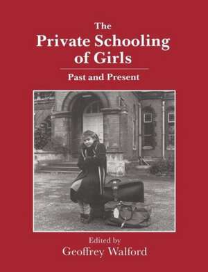 The Private Schooling of Girls: Past and Present de Geoffrey Walford