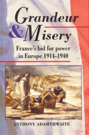 Grandeur And Misery: France's Bid for Power in Europe, 1914-1940 de Pr. Anthony Adamthwaite