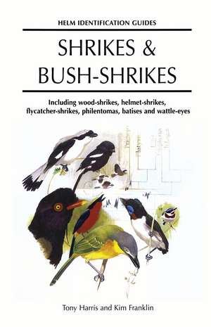 Shrikes and Bush-shrikes: Including Wood-shrikes, Helmet-shrikes, Shrike Flycatchers, Philentomas, Batises and Wattle-eyes de Tony Harris