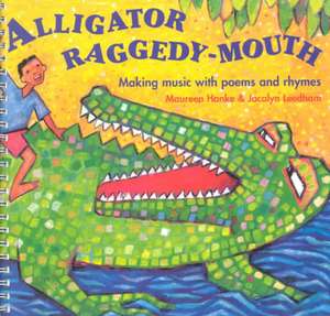 Alligator Raggedy-Mouth: Making Music With Poems and Rhymes de Maureen Hanke