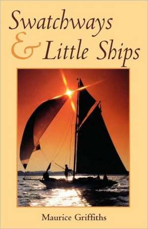 Swatchways and Little Ships de Maurice Griffiths