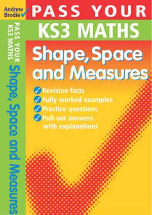 Pass Your KS3 Maths: Shape, Space and Measures de Andrew Brodie