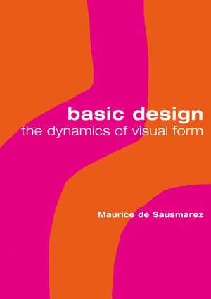 Basic Design: The Dynamics of Visual Form de Maurice de Sausmarez