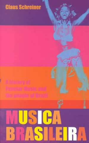 Musica Brasileira: A History of Popular Music and the People of Brazil de Claus Schreiner