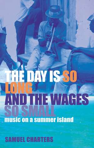 The Day Is So Long and the Wages So Small: Music on a Summer Island de Samuel Charters